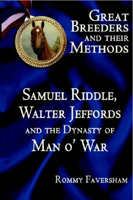 GREAT BREEDERS AND THEIR METHODS - SAMUEL RIDDLE, WALTER JEFFORDS AND THE DYNASTY OF MAN O'WAR