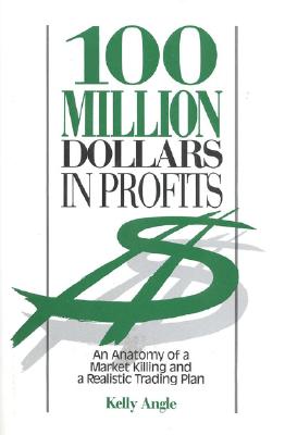 Image for 100 Million Dollars in Profits: An Anatomy of a Market Killing and a Realistic Trading Plan