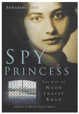 Image for Spy Princess: The Life Of Noor Inayat Khan Spy Princess: The Life Of Noor Inayat Khan