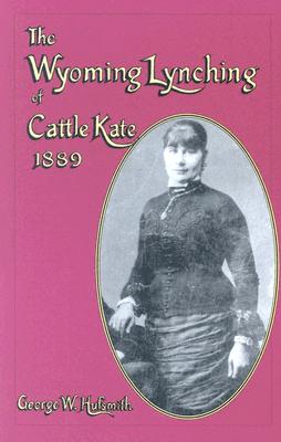 The Wyoming Lynching of Cattle Kate 1889