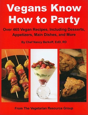 Vegans Know How to Party: Over 465 Recipes Including Desserts, Appetizers, Main Dishes, and More
