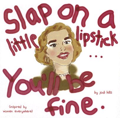 Slap On A Little Lipstick . You'll be Fine