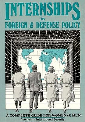 Internships in Foreign and Defense Policy A Complete Guide for Women and Men