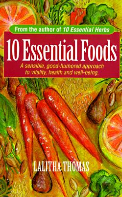 10 Essential Foods: A Sensible, Good-Humored Approach to Vitality, Health and Well-Being