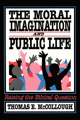 The Moral Imagination and Public Life: Raising the Ethical Question (Chatham House Studies in Political Thinking)