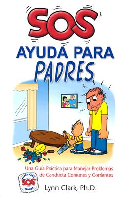 Sos Ayuda Para Padres/help For The Parents: Una Guia Practica Para Manejar Problemas De Conducta Comunes Y Corrientes (Spanish Edition)