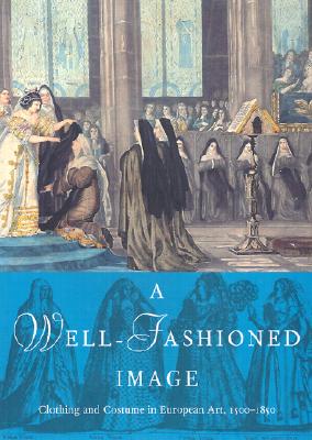 A Well-Fashioned Image: Clothing and Costume in European Art, 1500-1850