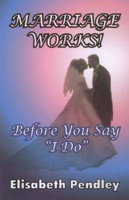 Marriage Works!: Before you say I do