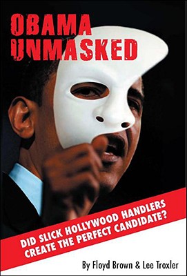 Obama Unmasked: Did Slick Hollywood Handlers Create the Perfect Candidate