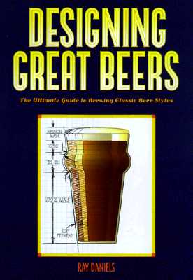 DESIGNING GREAT BEERS: THE ULTIMATE GUIDE TO BREWING CLASSIC BEER STYLES