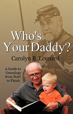 Who's Your Daddy A Guide to Genealogy from Start to Finish