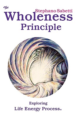 The Wholeness Principle - Exploring Life Energy Process