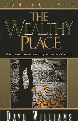 Coming into the Wealthy Place: A Secret Path to Abundance Few Will Ever Discover