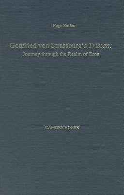 Gottfried Von Strassburg's Tristan: Journey Through the Realm of Eros (Studies in German Literature, Linguistics, & Culture) (English and German Edition)