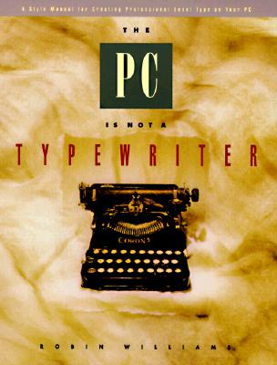 The PC Is Not a Typewriter: A Style Manual for Creating Professional-Level Type on Your Personal Computer