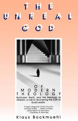 The Unreal God of Modern Theology: Bultmann, Barth, and the Theology of Atheism : A Call to Recovering the Truth of God's Reality (English and German Edition)