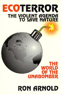Ecoterror: The Violent Agenda to Save Nature : The World of the Unabomber