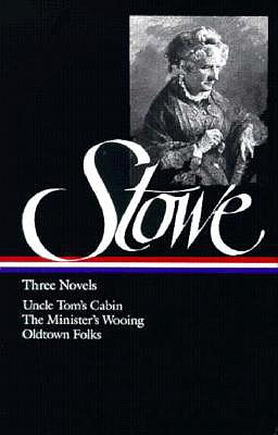 Harriet Beecher Stowe: Three Novels: Uncle Tom's Cabin Or, Life Among the Lowly; The Minister's Wooing; Oldtown Folks