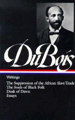 W.E.B. Du Bois: Writings (Loa #34): The Suppression of the African Slave-Trade / The Souls of Black Folk / Dusk of Dawn / Essays
