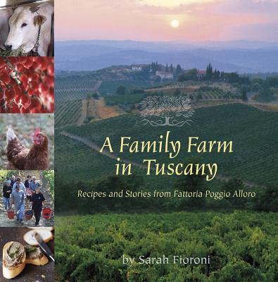 A Family Farm in Tuscany: Recipes and Stories from Fattoria Poggio Alloro