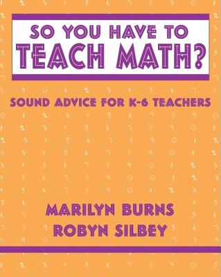 So You Have to Teach Math Sound Advice for K-6 Teachers