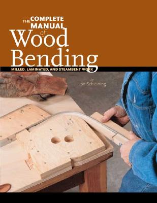 COMPLETE MANUAL OF WOOD BENDING, THE MILLED, LAMINATED, AND STEAM-BENT WORK