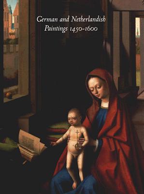 German and Netherlandish Paintings, 1450-1600: The Collections of the Nelson-Atkins Museum of Art