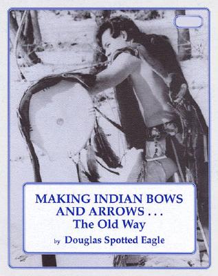 Making Indian Bows and Arrows .the Old Way