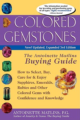 Colored Gemstones, 3rd Edition: The Antoinette Matlins Buying Guide--How to Select, Buy, Care for & Enjoy Sapphires, Emeralds, Rubies and Other Colored Gems With Confidence and Knowl