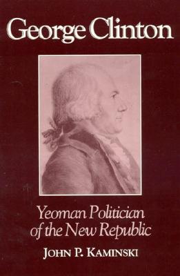 Image for George Clinton: Yeoman Politician of the New Republic George Clinton: Yeoman Politician of the New Republic