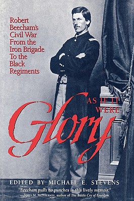 Image for As If It Were Glory: Robert Beecham's Civil War from the Iron Brigade to the Black Regiments