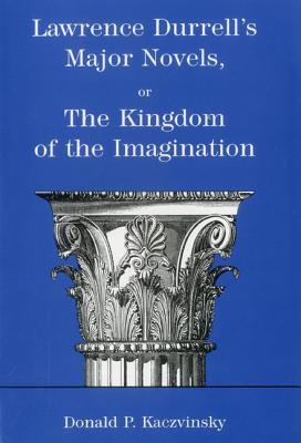 Lawrence Durrell's Major Novels: or the Kingdom of the Imagination
