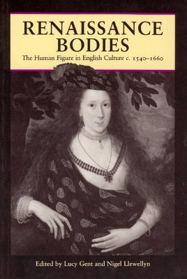 Renaissance Bodies: The Human Figure in English Culture c. 1540-1660 (Picturing History)