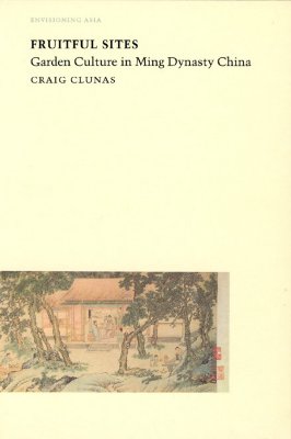 Fruitful Sites: Garden Culture in Ming Dynasty China (Envisioning Asia)
