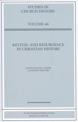 Revival and Resurgence in Christian History: Papers Read at the 2006 Summer Meeting and the 2007 Winter Meeting of the Ecclesiastical History Society (Studies in Church History) [Hardcover] Cooper, Kate and Gregory, Jeremy