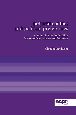Political Conflict and Political Preferences: Communicative Interaction Between Facts, Norms and Interests (ECPR Monographs Series)
