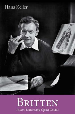 Britten: Essays, Letters and Opera Guides (Hans Keller Archive) [Hardcover] Keller, Hans; Wintle, Christopher and Garnham, A.M.