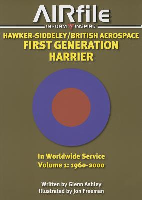 Hawker-Siddeley/British Aerospace: First Generation Harrier in World Wide Service: Volume 1: 1960 - 2000