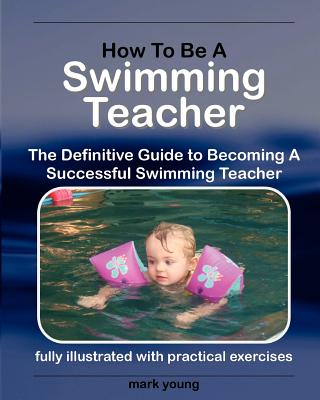 How To Be A Swimming Teacher: The Definitive Guide To Becoming A Successful Swimming Teacher