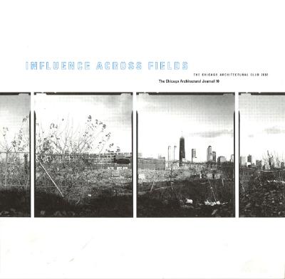 Influence Across Fields: The Chicago Architectural Club Journal 2001, Volume 10 (Vol 10)