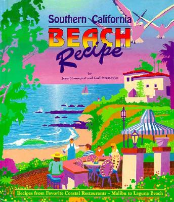Southern California Beach Recipe: Recipes from Favorite Coastal Restaurants-Malibu to Laguna Beach