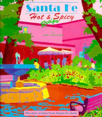 Santa Fe Hot & Spicy Recipes: Hot New Recipes from Santa Fe Chefs