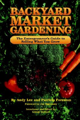 Image for Backyard Market Gardening: The Entrepreneur's Guide to Selling What You Grow