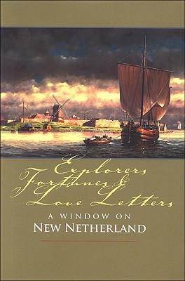 Explorers, Fortunes and Love Letters: A Window on New Netherland (New Netherland Institute)