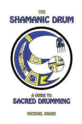 The Shamanic Drum: A Guide To Sacred Drumming