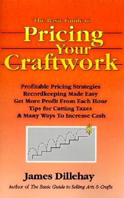 Image for The Basic Guide to Pricing Your Craftwork: With Profitable Strategies for Recordkeeping, Cutting Material Costs, Time & Workplace Management, Plus Tax