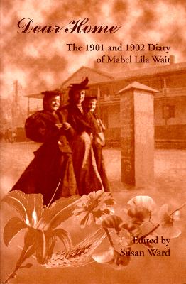 Dear Home: The 1901 and 1902 Diaries of Mabel Lila Wait