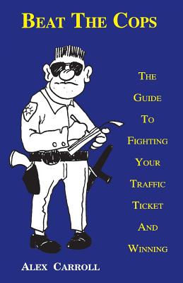 Image for Beat the Cops, the Guide to Fighting Your Traffic Ticket and Winning