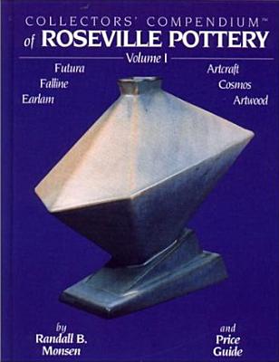 Collectors' Compendium of Roseville Pottery, Vol. 1: Futura, Faline, Earlam, Artcraft, Cosmos, Artwood