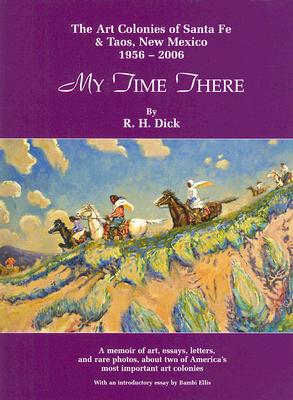 My Time There: The Art Colonies of Santa Fe & Taos, New Mexico, 1956-2006 (Volume 1)